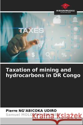 Taxation of mining and hydrocarbons in DR Congo Pierre Ng'abicok Samuel Molond 9786205626900