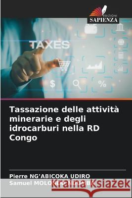 Tassazione delle attivit? minerarie e degli idrocarburi nella RD Congo Pierre Ng'abicok Samuel Molond 9786205626924 Edizioni Sapienza