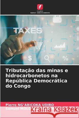 Tributa??o das minas e hidrocarbonetos na Rep?blica Democr?tica do Congo Pierre Ng'abicok Samuel Molond 9786205626931 Edicoes Nosso Conhecimento