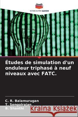 ?tudes de simulation d\'un onduleur triphas? ? neuf niveaux avec FATC. C. R. Balamurugan T. Sengolrajan B. Shanthi 9786205627709 Editions Notre Savoir