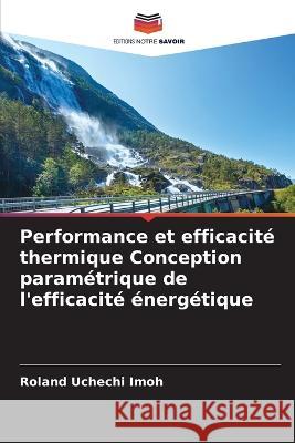 Performance et efficacit? thermique Conception param?trique de l\'efficacit? ?nerg?tique Roland Uchechi Imoh 9786205627778