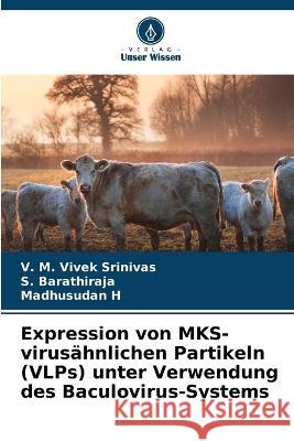 Expression von MKS-virus?hnlichen Partikeln (VLPs) unter Verwendung des Baculovirus-Systems V. M. Vivek Srinivas S. Barathiraja Madhusudan H 9786205627860 Verlag Unser Wissen