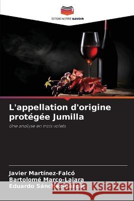 L\'appellation d\'origine prot?g?e Jumilla Javier Mart?nez-Falc? Bartolom? Marco-Lajara Eduardo S?nchez-Garc?a 9786205628171