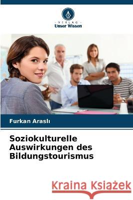 Soziokulturelle Auswirkungen des Bildungstourismus Furkan Araslı 9786205629352 Verlag Unser Wissen