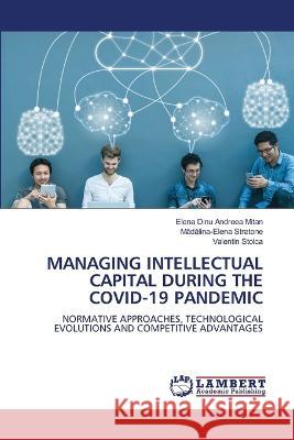 Managing Intellectual Capital During the Covid-19 Pandemic Elena Dinu Andree Mădălina-Elena Stratone Valentin Stoica 9786205629895