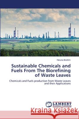 Sustainable Chemicals and Fuels From The Biorefining of Waste Leaves Haruna Ibrahim 9786205629970