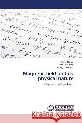 Magnetic field and its physical nature Mende, Fedor, Rukhadze, Anri, Kukushkin, Andrey 9786205630204