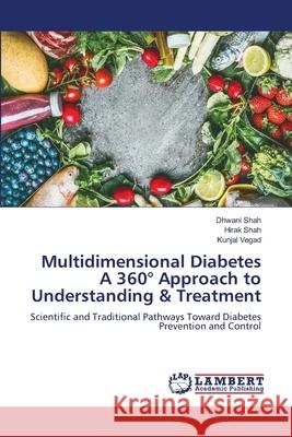 Multidimensional Diabetes A 360° Approach to Understanding & Treatment Shah, Dhwani, Shah, Hirak, Vegad, Kunjal 9786205630242