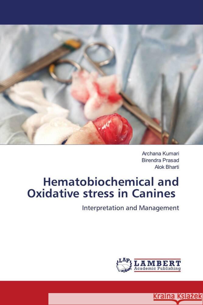 Hematobiochemical and Oxidative stress in Canines Archana Kumari Birendra Prasad Alok Bharti 9786205630273 LAP Lambert Academic Publishing