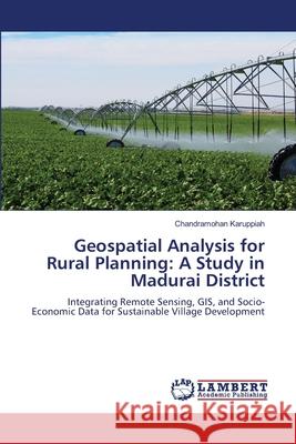 Geospatial Analysis for Rural Planning: A Study in Madurai District Chandramohan Karuppiah 9786205630457