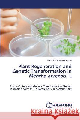 Plant Regeneration and Genetic Transformation in Mentha arvensis. L Mandaloju Venkateshwarlu 9786205630501 LAP Lambert Academic Publishing