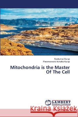 Mitochondria is the Master Of The Cell Ravikumar Kurup Parameswara Achuth 9786205630549 LAP Lambert Academic Publishing