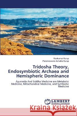 Tridosha Theory, Endosymbiotic Archaea and Hemispheric Dominance Ravikumar Kurup Parameswara Achuth 9786205630556 LAP Lambert Academic Publishing