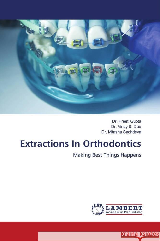 Extractions In Orthodontics Gupta, Dr. Preeti, Dua, Dr. Vinay S., Sachdeva, Dr. Mitasha 9786205630617