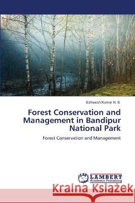 Forest Conservation and Management in Bandipur National Park Satheesh Kumar N 9786205630754 LAP Lambert Academic Publishing