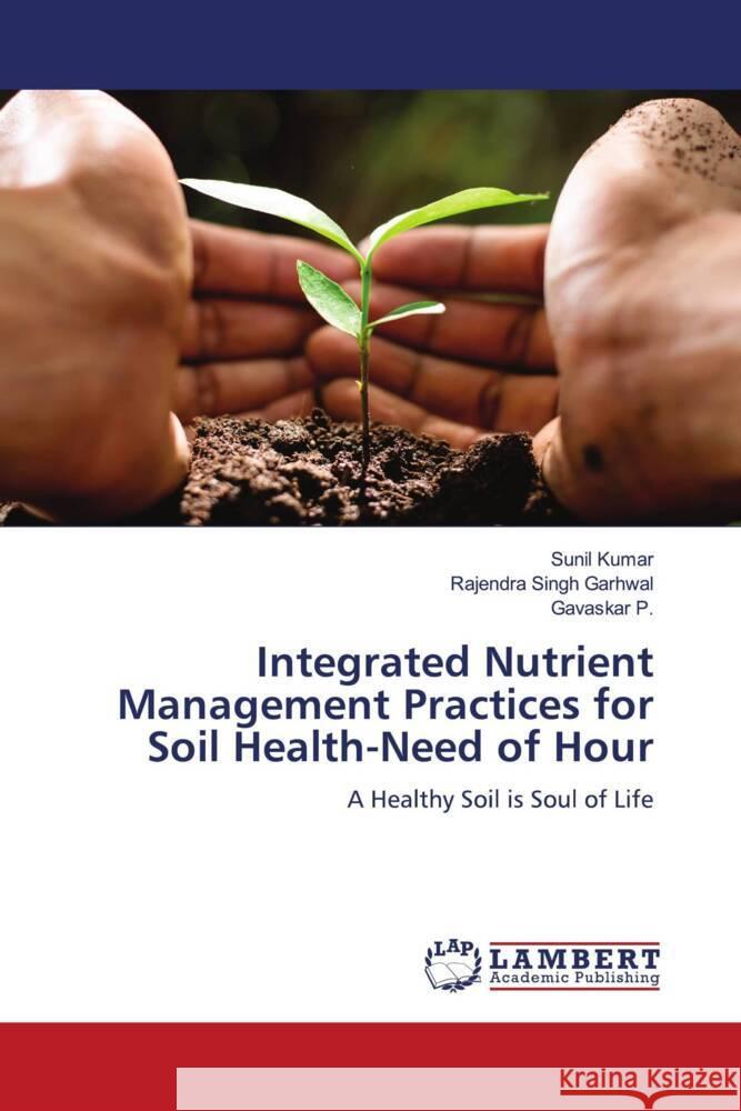 Integrated Nutrient Management Practices for Soil Health-Need of Hour Kumar, Sunil, Garhwal, Rajendra Singh, P., Gavaskar 9786205630853 LAP Lambert Academic Publishing