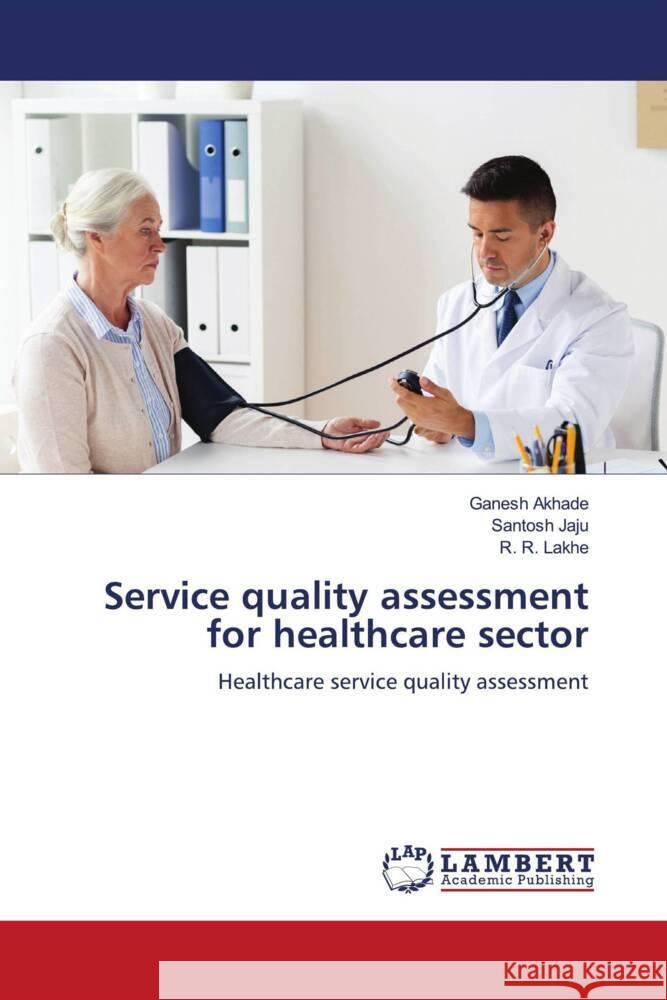 Service quality assessment for healthcare sector Ganesh Akhade Santosh Jaju R. R. Lakhe 9786205630983