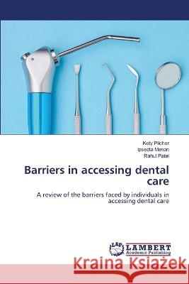 Barriers in accessing dental care Pilcher, Kety, Menon, Ipseeta, Patel, Rahul 9786205631140 LAP Lambert Academic Publishing