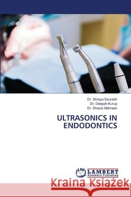 ULTRASONICS IN ENDODONTICS Saurabh, Dr. Shreya, Kurup, Dr. Deepak, Mahreen, Dr. Shazia 9786205631225