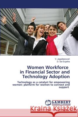 Women Workforce in Financial Sector and Technology Adoption Jagadeeswari, V., Sai Sujatha, D. 9786205631256 LAP Lambert Academic Publishing