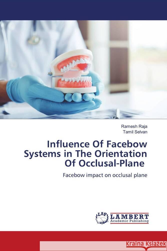 Influence Of Facebow Systems in The Orientation Of Occlusal-Plane RAJA, Ramesh, Selvan, Tamil 9786205631287 LAP Lambert Academic Publishing