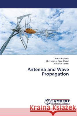 Antenna and Wave Propagation Bimal Raj Dutta Harpreet Kaur Channi Ashutosh Tripathi 9786205631447