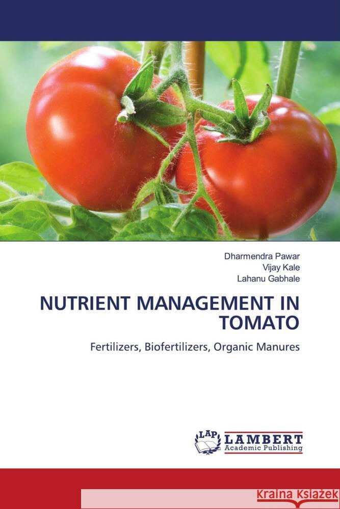 NUTRIENT MANAGEMENT IN TOMATO Pawar, Dharmendra, Kale, Vijay, Gabhale, Lahanu 9786205631485 LAP Lambert Academic Publishing