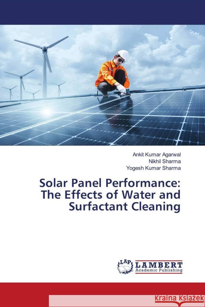 Solar Panel Performance: The Effects of Water and Surfactant Cleaning Agarwal, Ankit Kumar, Sharma, Nikhil, Sharma, Yogesh Kumar 9786205631614