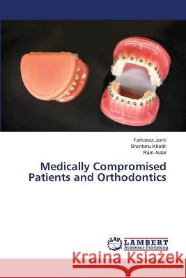 Medically Compromised Patients and Orthodontics Farhanaz Jamil Shantanu Khattri Ram Autar 9786205631638 LAP Lambert Academic Publishing