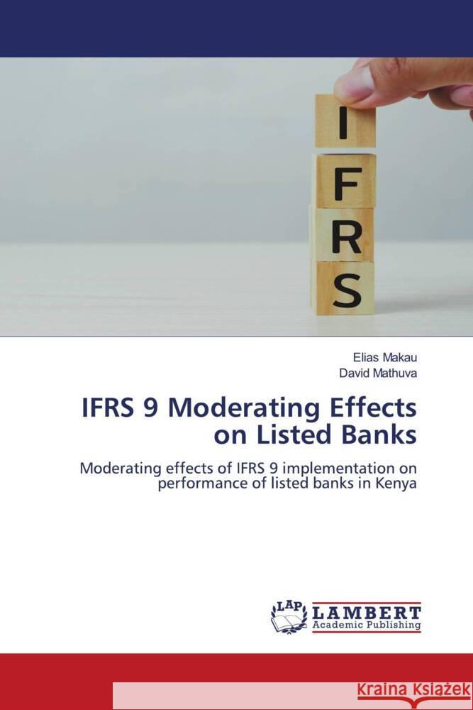 IFRS 9 Moderating Effects on Listed Banks Makau, Elias, Mathuva, David 9786205631652