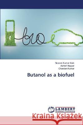 Butanol as a biofuel Sain, Naveen Kumar, Nayyar, Ashish, Kumar, Chandan 9786205631669