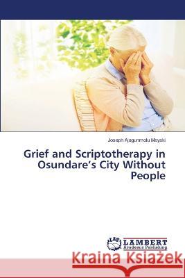 Grief and Scriptotherapy in Osundare\'s City Without People Joseph Ajagunmolu Mayaki 9786205631805 LAP Lambert Academic Publishing