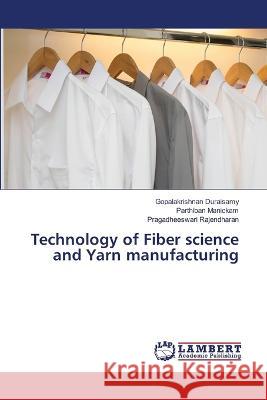 Technology of Fiber science and Yarn manufacturing Gopalakrishnan Duraisamy Parthiban Manickam Pragadheeswari Rajendharan 9786205632062 LAP Lambert Academic Publishing