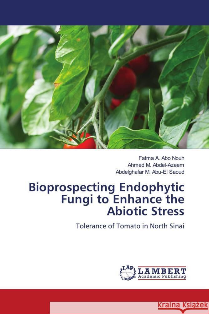 Bioprospecting Endophytic Fungi to Enhance the Abiotic Stress A. Abo Nouh, Fatma, M. Abdel-Azeem, Ahmed, M. Abu-El Saoud, Abdelghafar 9786205632185