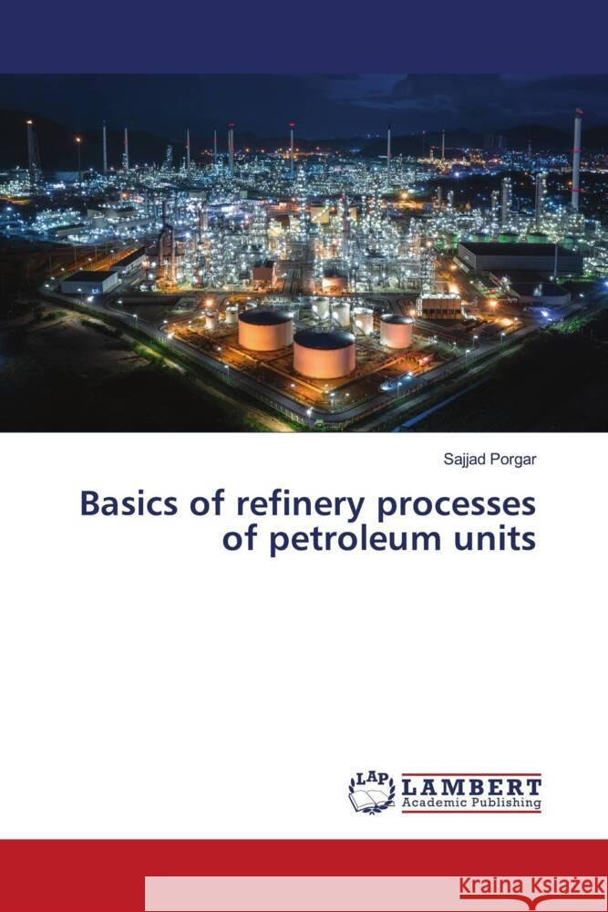 Basics of refinery processes of petroleum units Porgar, Sajjad 9786205632192