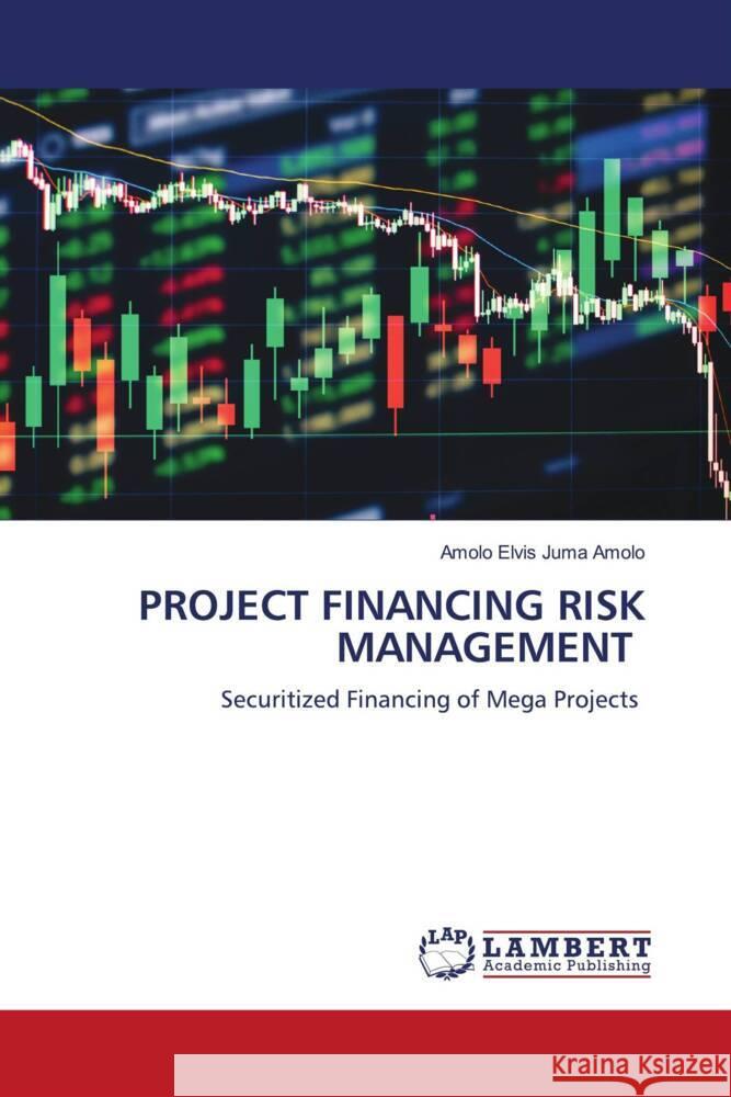 PROJECT FINANCING RISK MANAGEMENT Elvis Juma Amolo, Amolo 9786205632208 LAP Lambert Academic Publishing