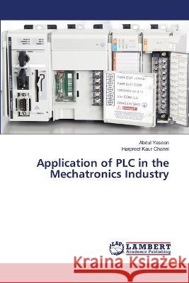 Application of PLC in the Mechatronics Industry Abdul Yaseen Harpreet Kaur Channi 9786205632406