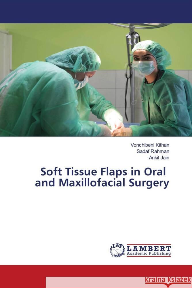 Soft Tissue Flaps in Oral and Maxillofacial Surgery Vonchibeni Kithan Sadaf Rahman Ankit Jain 9786205632420 LAP Lambert Academic Publishing