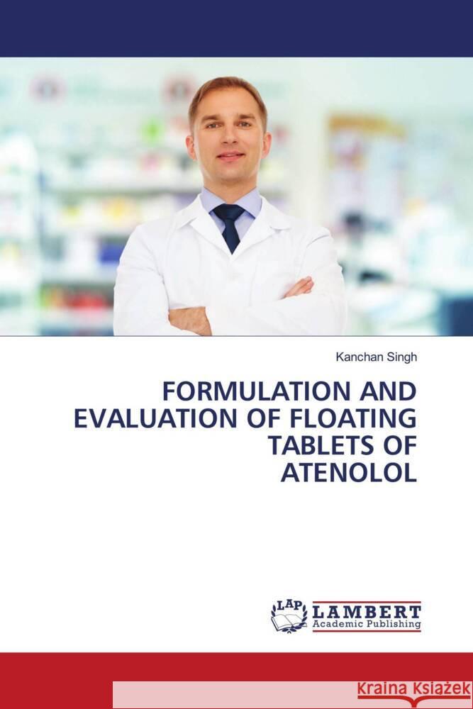 FORMULATION AND EVALUATION OF FLOATING TABLETS OF ATENOLOL Singh, Kanchan 9786205632451