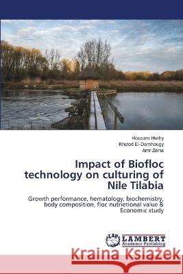 Impact of Biofloc technology on culturing of Nile Tilabia Hossam Hwihy Khaled El-Damhougy Amr Zeina 9786205632543 LAP Lambert Academic Publishing