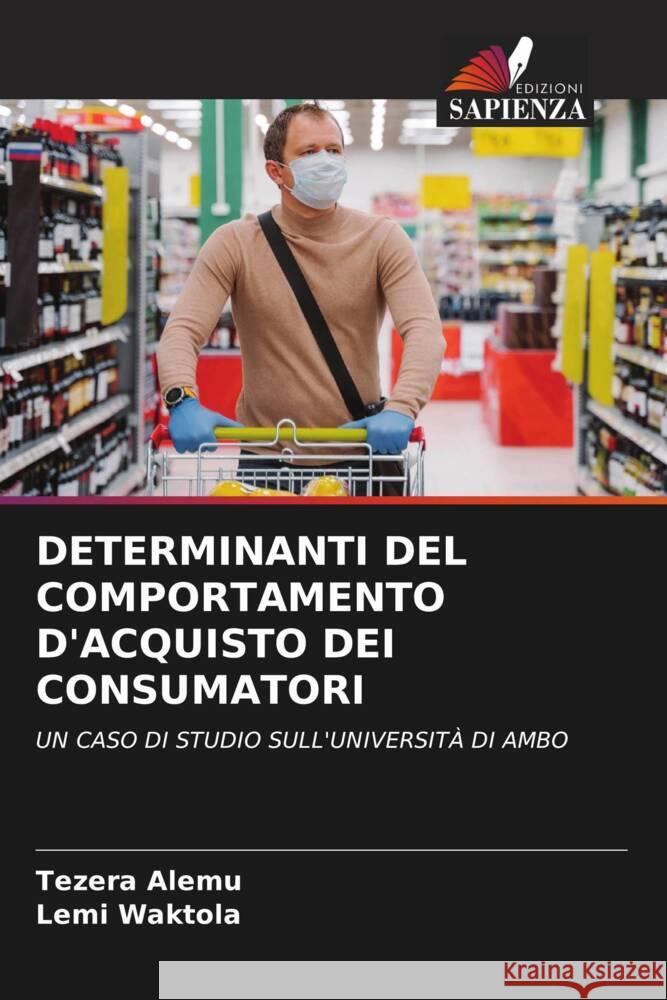 DETERMINANTI DEL COMPORTAMENTO D'ACQUISTO DEI CONSUMATORI Alemu, Tezera, Waktola, Lemi 9786205632949 Edizioni Sapienza