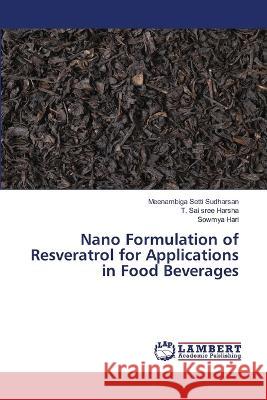 Nano Formulation of Resveratrol for Applications in Food Beverages Meenambiga Setti Sudharsan T. Sai Sree Harsha Sowmya Hari 9786205633021