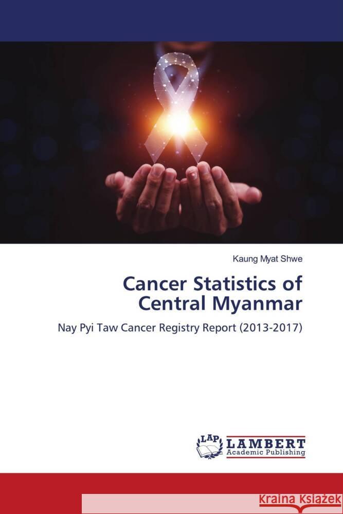 Cancer Statistics of Central Myanmar Kaung Myat Shwe 9786205633045