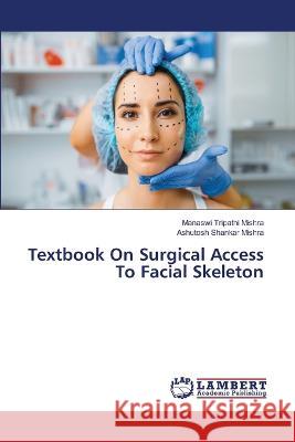Textbook On Surgical Access To Facial Skeleton Manaswi Tripathi Mishra Ashutosh Shankar Mishra 9786205633052