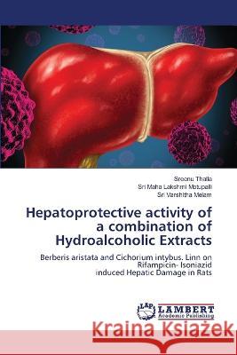 Hepatoprotective activity of a combination of Hydroalcoholic Extracts Sreenu Thalla Sri Maha Lakshmi Motupalli Sri Varshitha Melam 9786205633076 LAP Lambert Academic Publishing