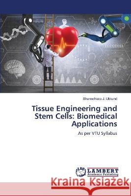 Tissue Engineering and Stem Cells: Biomedical Applications Shareefraza J. Ukkund 9786205633113 LAP Lambert Academic Publishing