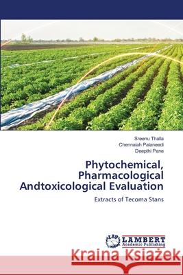 Phytochemical, Pharmacological Andtoxicological Evaluation Sreenu Thalla Chennaiah Palaneedi Deepthi Pane 9786205633120