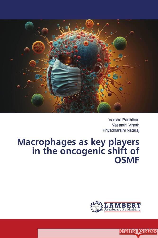 Macrophages as key players in the oncogenic shift of OSMF Parthiban, Varsha, Vinoth, Vasanthi, Nataraj, Priyadharsini 9786205633250