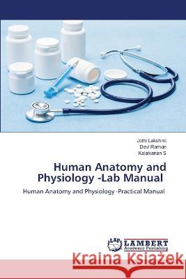 Human Anatomy and Physiology -Lab Manual Jothi Lakshmi Devi Raman Kalaivanan S 9786205633281 LAP Lambert Academic Publishing