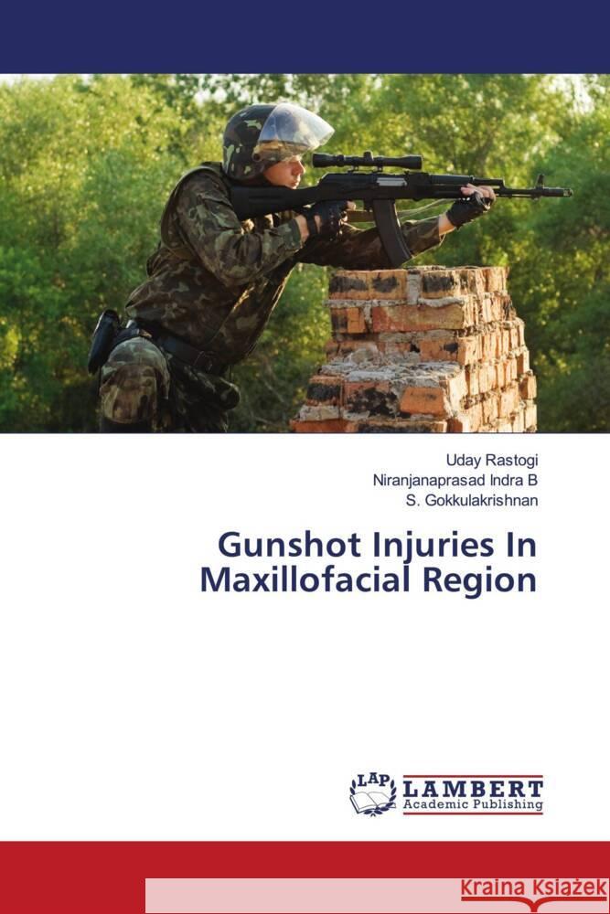 Gunshot Injuries In Maxillofacial Region Uday Rastogi Niranjanaprasad Indr S. Gokkulakrishnan 9786205633502 LAP Lambert Academic Publishing